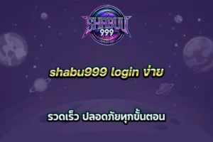 shabu999 login ง่าย รวดเร็ว ปลอดภัยทุกขั้นตอน