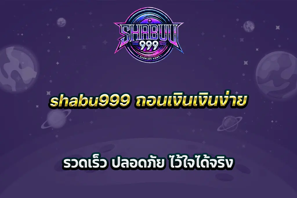 shabu999 ถอนเงินเงินง่าย รวดเร็ว ปลอดภัย ไว้ใจได้จริง