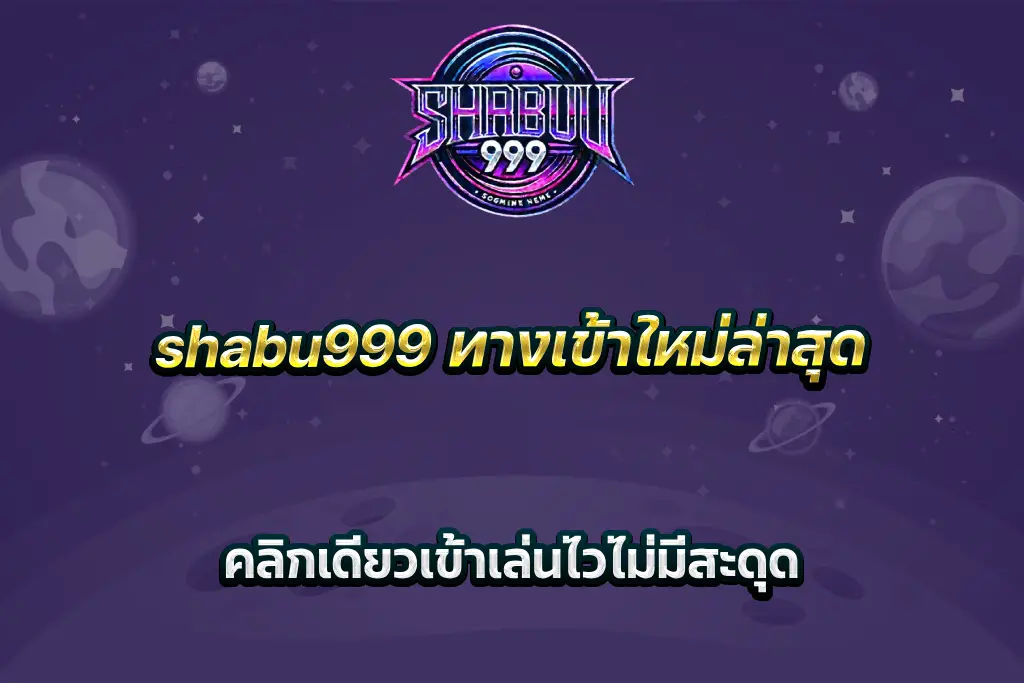 shabu999 ทางเข้าใหม่ล่าสุด คลิกเดียวเข้าเล่นไวไม่มีสะดุด
